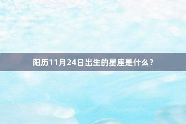 阳历11月24日出生的星座是什么？